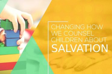Changing How We Counsel Children About Salvation