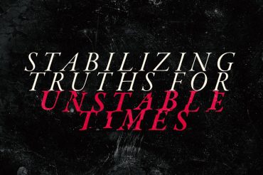 Stabilizing Truths For Unstable Times