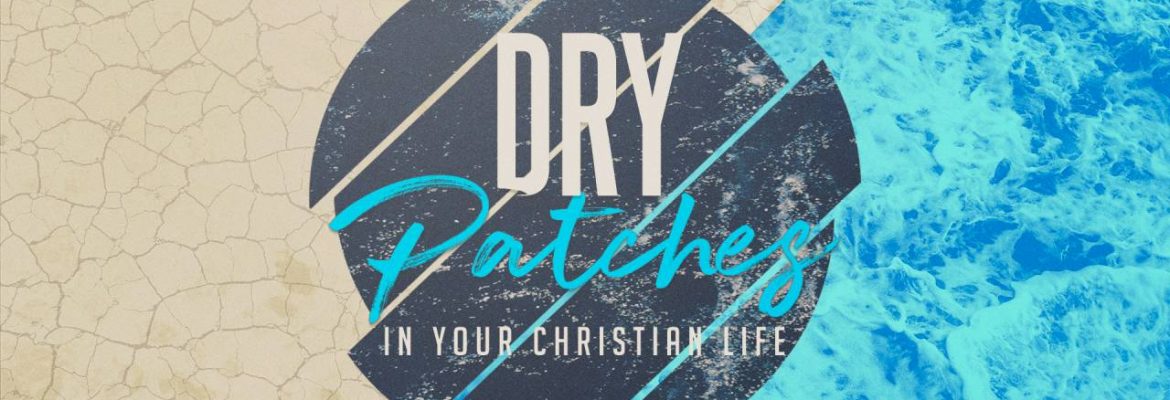 Dry Patches In Your Christian Life