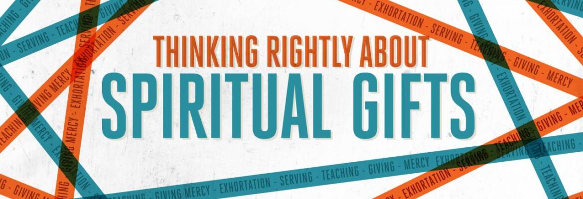 Thinking Rightly About Spiritual Gifts