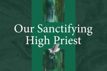 Our Sanctifying High Priest (Series)