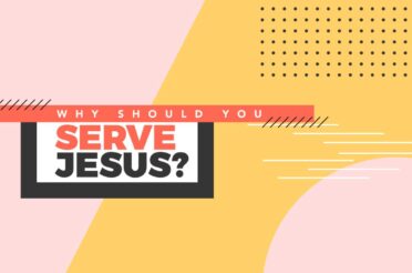 Why Should You Serve Jesus?