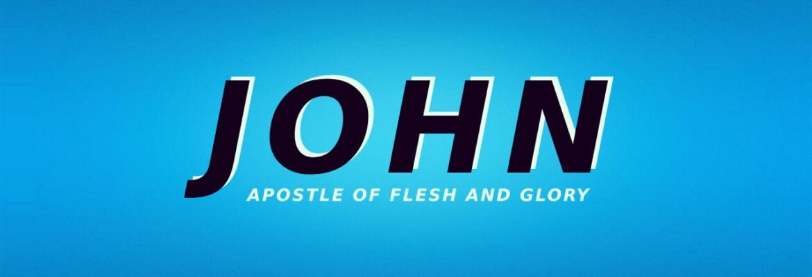 John: Apostle of Flesh and Glory