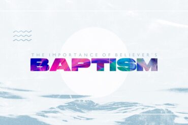 The Importance of Believer’s Baptism