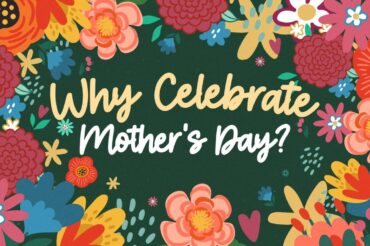 Why Celebrate Mother’s Day?