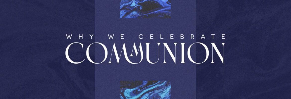 Why We Celebrate Communion