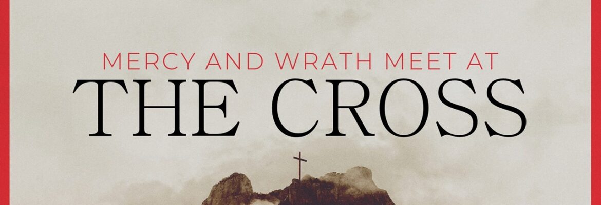 Mercy and Wrath Meet at the Cross