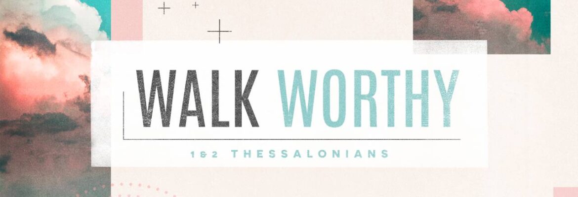 Thessalonians: Walk Worthy (Sermon Series)