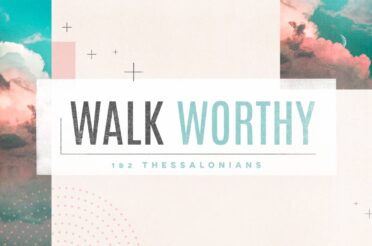 Thessalonians: Walk Worthy (Sermon Series)