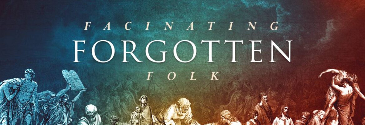 Fascinating Forgotten Folk (Sermon Series)