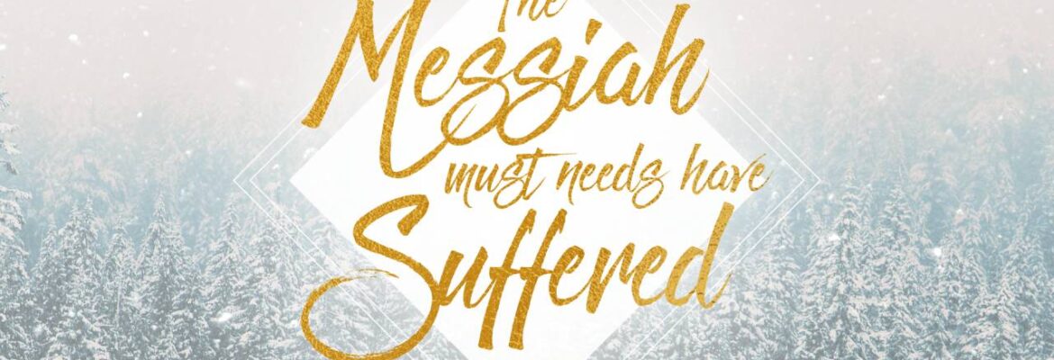 The Messiah Must Needs Have Suffered